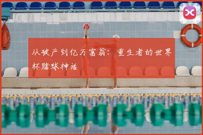 从破产到亿万富翁:重生者的世界杯赌球神话