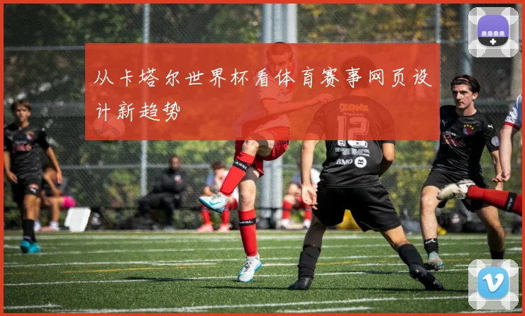 从卡塔尔世界杯看体育赛事网页设计新趋势