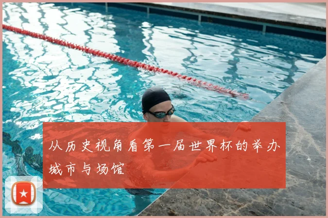 从历史视角看第一届世界杯的举办城市与场馆