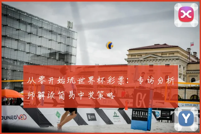 从零开始玩世界杯彩票:专访分析师解读简易中奖策略