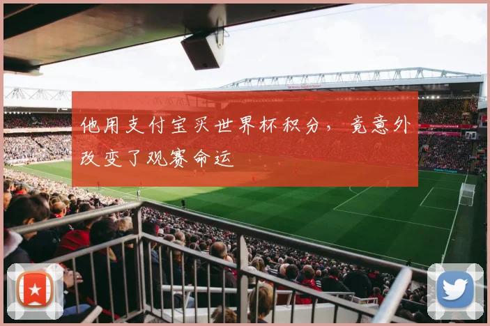 他用支付宝买世界杯积分，竟意外改变了观赛命运